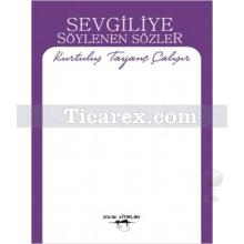 Sevgiliye Söylenen Sözler | Kurtuluş Tayanç Çalışır