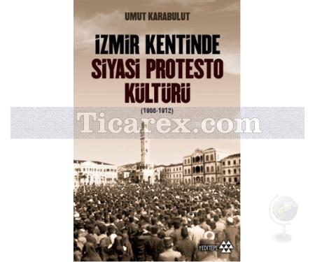 İzmir Kentinde Siyasi Protesto Kültürü (1908 - 1912) | Umut Karabulut - Resim 1