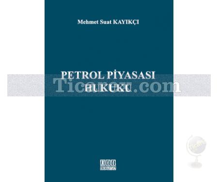 Petrol Piyasası Hukuku | Mehmet Suat Kayıkçı - Resim 1