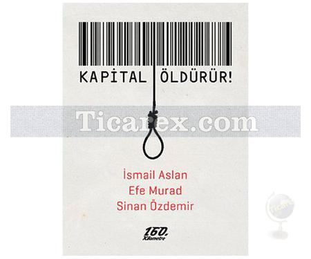 Kapital Öldürür | İsmail Aslan, Efe Murad, Sinan Özdemir - Resim 1