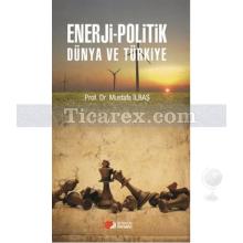 Enerji-Politik Dünya Ve Türkiye | Mustafa İlbaş