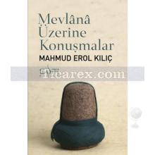 Mevlana Üzerine Konuşmalar | Mahmud Erol Kılıç