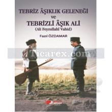 Tebriz Aşıklık Geleneği ve Tebrizli Aşık Ali | Ali Feyzullahi Vahid | Fazıl Özdamar