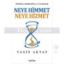 Neye Himmet Neye Hizmet | Öncesi ve Sonrasıyla 17-25 Aralık | Yasin Aktay