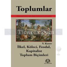 Toplumlar | İlkel, Köleci, Feodal, Kapitalist Toplum Biçimleri | V. Kerov