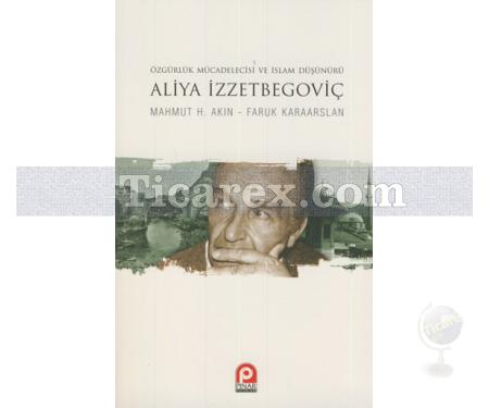 Aliya İzzetbegoviç | Özgürlük Mücadelecisi ve İslam Düşünürü | Mahmut H. Akın, Faruk Karaarslan - Resim 1