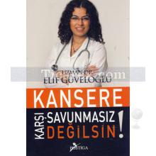 Kansere Karşı Savunmasız Değilsin! | Elif Güveloğlu