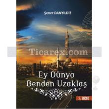 Ey Dünya Benden Uzaklaş | Şener Danyıldız