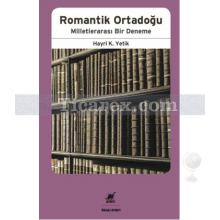 Romantik Ortadoğu | Milletlerarası Bir Deneme | Hayri K. Yetik