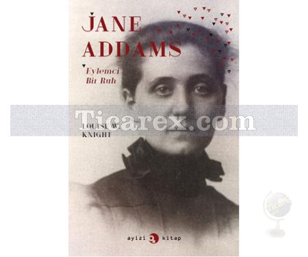 Jane Addams | Eylemci Bir Ruh | Louise W. Knight - Resim 1