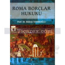 Roma Borçlar Hukuku | Bülent Tahiroğlu