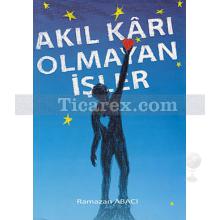 Akıl Karı Olmayan İşler | Ramazan Abacı