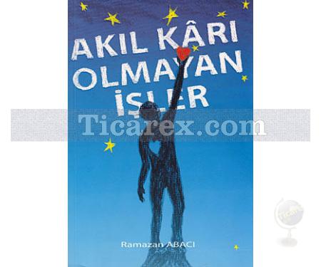 Akıl Karı Olmayan İşler | Ramazan Abacı - Resim 1