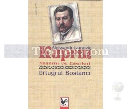 Aleksandr İvanoviç Kuprin Yaşamı ve Eserleri | Ertuğrul Bostancı - Resim 1