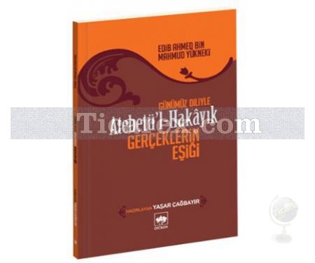 Atebetü'l Hakayık | Gerçeklerin Eşiği | Edib Ahmed Bin Mahmud Yükneki - Resim 1