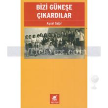 Bizi Güneşe Çıkardılar | Aysel Sağır