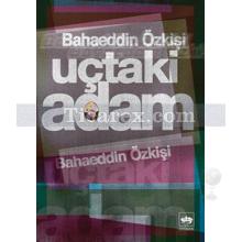 Uçtaki Adam | Bahaeddin Özkişi