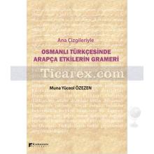 Ana Çizgileriyle Osmanlı Türkçesinde Arapça Etkilerin Grameri | Muna Yüceol Özezen