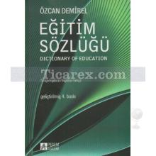 Eğitim Sözlüğü Dictionary of Education Türkçe-İngilizce / İngilizce-Türkçe | Özcan Demirel