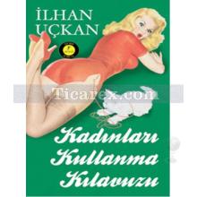 Kadınları Kullanma Kılavuzu | (Cep Boy) | İlhan Uçkan