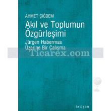 Akıl ve Toplumun Özgürleşimi | Jürgen Habermas Üzerine Bir Çalışma | Ahmet Çiğdem