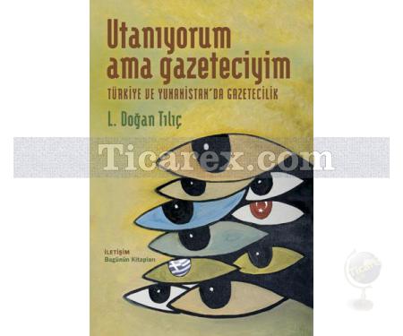 Utanıyorum Ama Gazeteciyim | Türkiye ve Yunanistan'da Gazetecilik | L. Doğan Tılıç - Resim 1