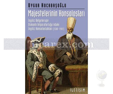 Majestelerinin Konsolosları | İngiliz Belgeleriyle Osmanlı İmparatorluğu'ndaki İngiliz Konsolosları (1580-1900) | Uygur Kocabaşoğlu - Resim 1