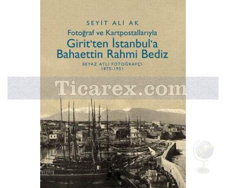 Fotoğraf ve Kartpostallarıyla - Girit'ten İstanbul'a Bahaettin Rahmi Bediz | Beyaz Atlı Fotoğrafçı 1875-1951 | Seyit Ali Ak - Resim 1