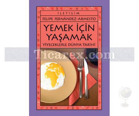 Yemek İçin Yaşamak | Yiyeceklerle Dünya Tarihi | Felipe Fernandez-Armesto - Resim 1