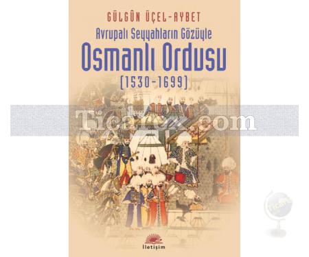 Avrupalı Seyyahların Gözüyle - Osmanlı Ordusu (1530-1699) | Gülgûn Üçel-Aybet - Resim 1