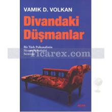 Divandaki Düşmanlar | Bir Türk Psikanalistin Siyaset Psikolojisi Serüveni | Vamık D. Volkan