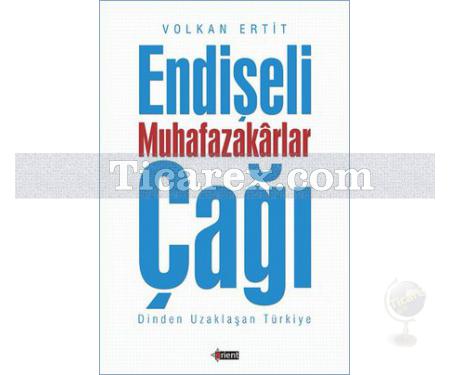 Endişeli Muhafazakar Çağı | Volkan Ertit - Resim 1