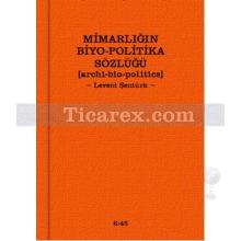 Mimarlığın Biyo-Politika Sözlüğü | Archi-Bio-Politics | Levent Şentürk