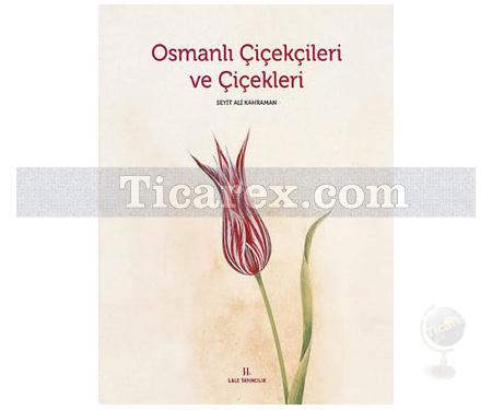 Osmanlı Çiçekçileri ve Çiçekleri | Seyit Ali Kahraman - Resim 1