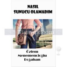 Nasıl Sunucu Olamadım | Özlem Menemencioğlu Boğahan