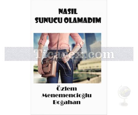 Nasıl Sunucu Olamadım | Özlem Menemencioğlu Boğahan - Resim 1