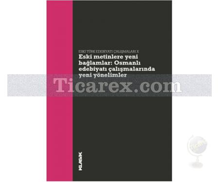 Eski Metinlere Yeni Bağlamlar: Osmanlı Edebiyatı Çalışmalarında Yeni Yönelimler | Eski Türk Edebiyatı Çalışmaları 10 | Kolektif - Resim 1