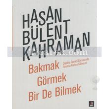 Bakmak Görmek Bir De Bilmek | Hasan Bülent Kahraman