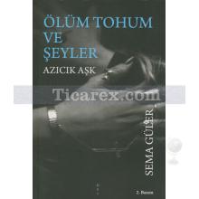 Ölüm Tohum ve Şeyler | Sema Güler