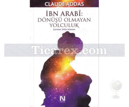 İbn Arabi - Dönüşü Olmayan Yolculuk | Claude Addas - Resim 1