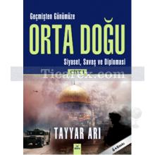 Geçmişten Günümüze Orta Doğu Cilt 1 | Tayyar Arı