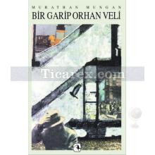 Bir Garip Orhan Veli | Murathan Mungan