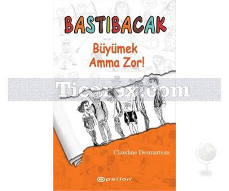 Bastıbacak: Büyümek Amma Zor! | Claudine Desmarteau - Resim 1