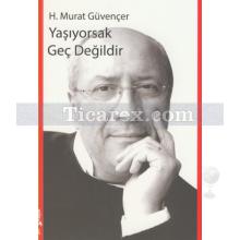 Yaşıyorsak Geç Değildir | H. Murat Güvençer