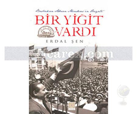 Bir Yiğit Vardı | Başbakan Adnan Menderes'in Hayatı | Erdal Şen - Resim 1