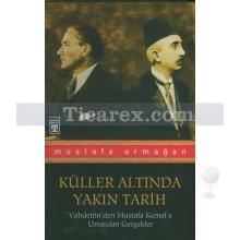 Vahdettin'den Mustafa Kemal'e Unutulan Gerçekler | Küller Altında Yakın Tarih 1 | Mustafa Armağan