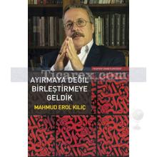 Ayırmaya Değil Birleştirmeye Geldik | Mahmud Erol Kılıç