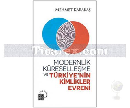 Modernlik, Küreselleşme ve Türkiye'nin Kimlikler Evreni | Mehmet Karakaş - Resim 1