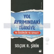 Yol Ayrımındaki Türkiye | Ya Özgürlük Ya Sefalet | Selçuk R. Şirin