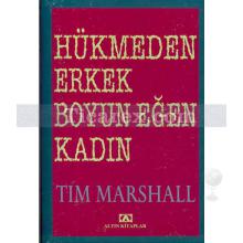 Hükmeden Erkek Boyun Eğen Kadın | Tim Marshall